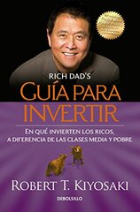 Guيa para invertir/ Rich Dad's Guide to Investing: En que invierten los ricos a diferencia de las clases media y obre